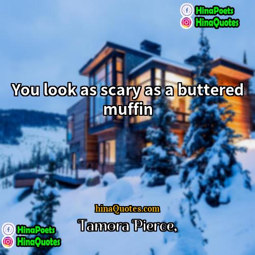 Tamora Pierce Quotes | You look as scary as a buttered